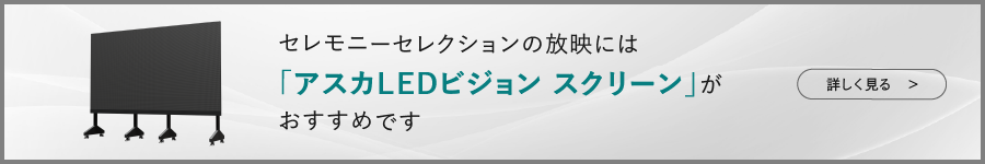 セレモニーセレクションの放映には「アスカLEDビジョン スクリーン」がおすすめです